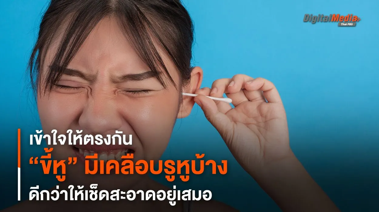 เข้าใจให้ตรงกัน “ขี้หู” มีเคลือบรูหูบ้างดีกว่าให้เช็ดสะอาดอยู่เสมอ