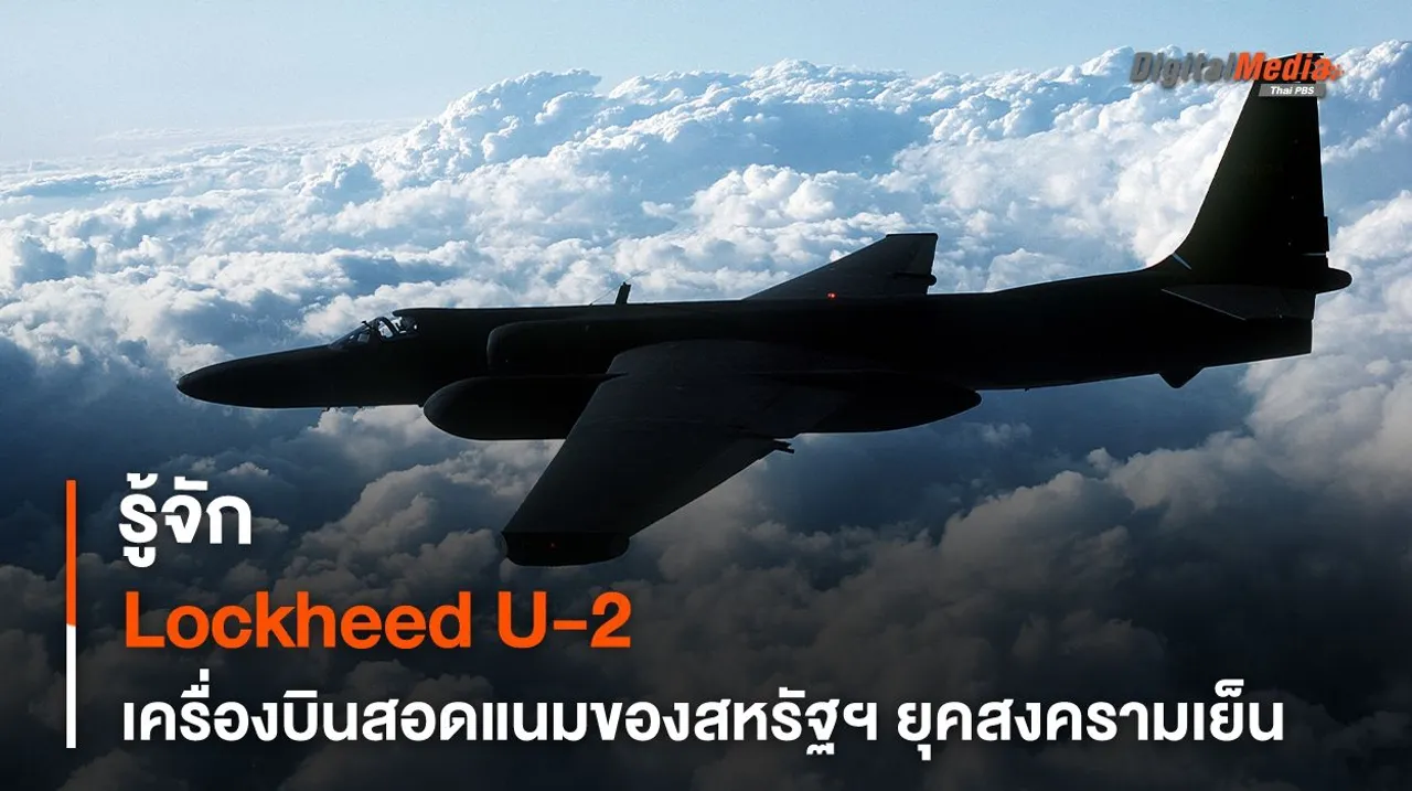 รู้จัก Lockheed U-2 เครื่องบินสอดแนมของสหรัฐอเมริกาในช่วงยุคสงครามเย็น