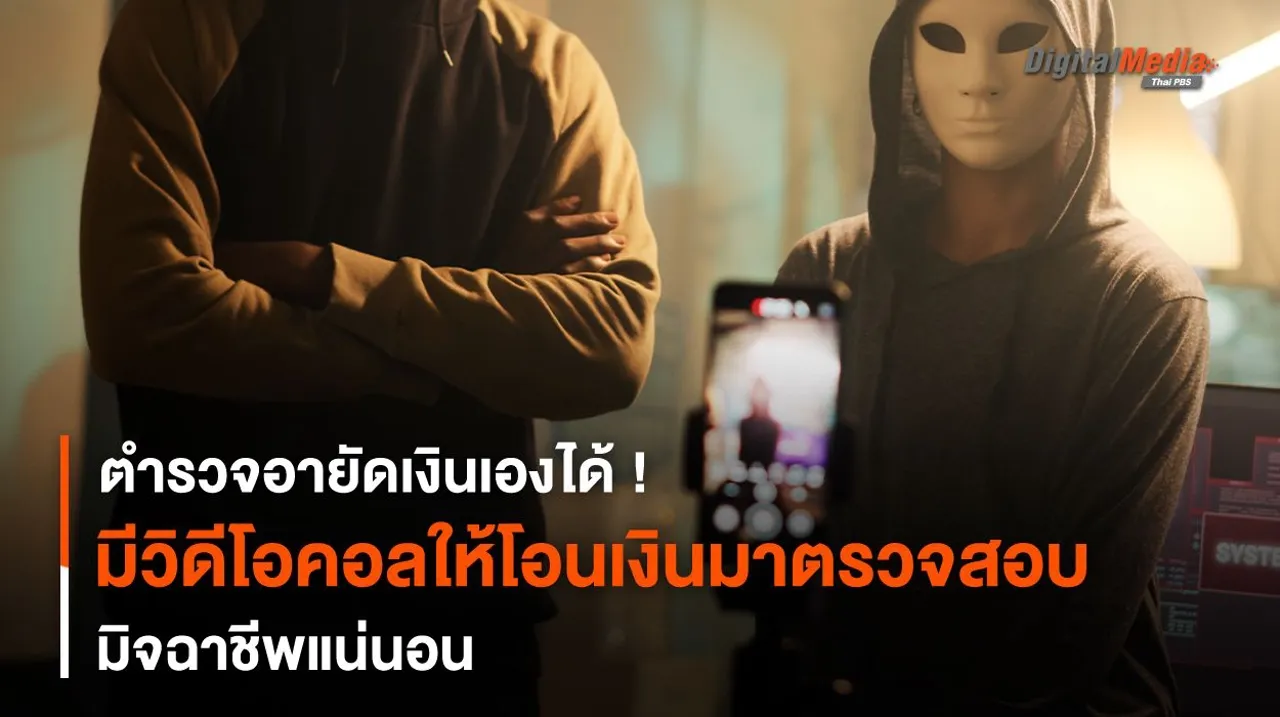 ตำรวจ “วิดีโอคอล” ให้ “โอนเงิน” มาตรวจสอบ มิจฉาชีพแน่นอน
