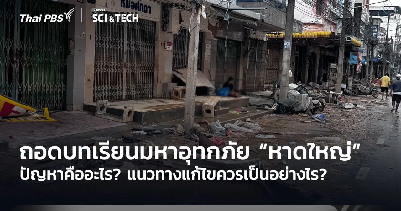 ถอดบทเรียนมหาอุทกภัยหาดใหญ่ ปัญหาคืออะไร แนวทางแก้ไขควรเป็นอย่างไร?