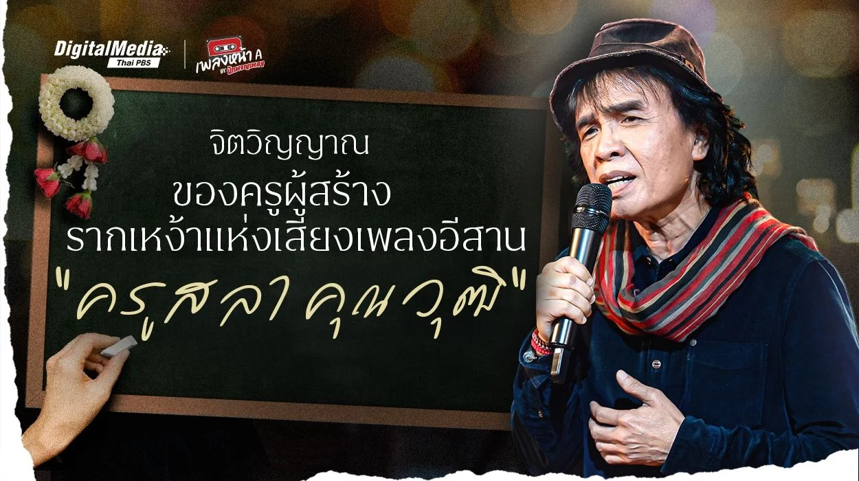 จิตวิญญาณของครูผู้สร้างรากเหง้าแห่งเสียงเพลงอีสาน “ครูสลา คุณวุฒิ”