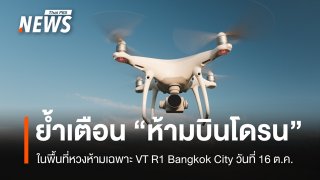 รัฐบาลย้ำ "ห้ามบินโดรน" ในพื้นที่หวงห้าม 16 ต.ค. ฝ่าฝืนมีโทษ