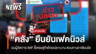คลังยัน "เฟคนิวส์" ปมผู้จัดการ IMF ชี้เศรษฐกิจไทยเปราะบางขณะอาเซียนโต