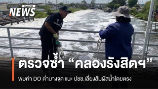 คพ.ตรวจซ้ำคุณภาพน้ำคลองรังสิตฯ พบค่า DO ต่ำบางจุด แนะเลี่ยงสัมผัสน้ำ