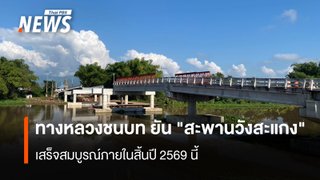 ทางหลวงชนบท ยัน "สะพานวังสะแกง" เสร็จสมบูรณ์ภายในสิ้นปี 2569 นี้ 