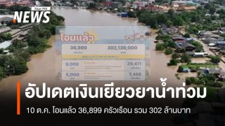 อัปเดตเงินเยียวยาน้ำท่วม โอนแล้ว 36,899 ครัวเรือน รวม 302 ล้านบาท