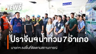 ปราจีนบุรีน้ำท่วม 7 อำเภอ กระทบกว่า 5.5 หมื่นครัวเรือน นายกฯ ลงพื้นที่