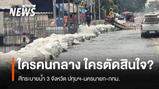 ศึกระบายน้ำ 3 จังหวัด ปทุมฯ-นครนายก-กทม. ใครคนกลาง-ใครตัดสินใจ ?