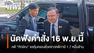 16 พ.ย.นี้ ศาลฯ นัดฟังคำสั่ง คดี “ทักษิณ” ขอคุ้มครองชั่วคราวคดีภาษี 1.7 หมื่นล้าน