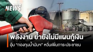 พลังงาน ย้ำยังไม่มีแผนกู้เงิน อุ้ม “กองทุนน้ำมันฯ” หวั่นเพิ่มภาระประชาชน