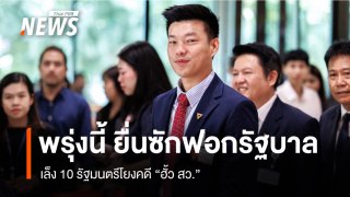 พรุ่งนี้ ฝ่ายค้านยื่นซักฟอกรัฐบาล ตาม ม.151 เล็ง 10 รัฐมนตรีโยงคดีฮั้ว สว.