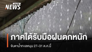 ปภ.เตือนภาคใต้รับมือฝนตกหนัก จับตาน้ำทะเลหนุน 27–31 ต.ค.