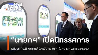 "นายกฯ" เปิดนิทรรศการเฉลิมพระเกียรติ "พระราชปณิธานอันทรงคุณค่า" ในงาน IMF-World Bank 2026