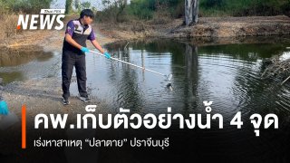คพ.เก็บตัวอย่างน้ำ 4 จุด เร่งหาสาเหตุ "ปลาตาย" ปราจีนบุรี