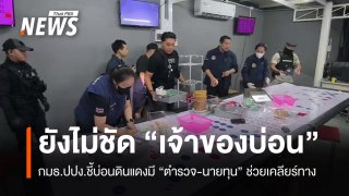 กมธ.ปปง.ชี้บ่อนดินแดงมี "ตำรวจ-นายทุน" ช่วยเคลียร์ทาง 
