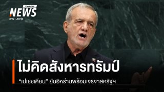 เปเซชเคียนยันอิหร่านไม่เคยคิด "สังหารทรัมป์" พร้อมเปิดทางเจรจาสหรัฐฯ