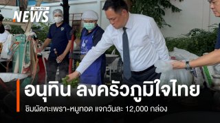 "อนุทิน" ลงครัวภูมิใจไทย ชิมผัดกะเพรา-หมูทอด แจกวันละ 12,000 กล่อง