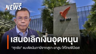มือกฎหมายภูมิใจไทย เสนอเลิกนำเงินภาษีสุรา-ยาสูบอุดหนุน "ไทยพีบีเอส" อ้างขัดต่อวินัยการเงินการคลัง