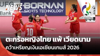 ตะกร้อหญิงไทย 4 คน แพ้ เวียดนาม คว้าเหรียญเงินเอเชียนเกมส์ 2026