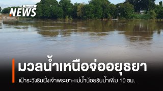 สทนช.​เผยมวลน้ำเหนือถึง​อยุธยาวันนี้​ ​ริมฝั่งเจ้าพระยา-แม่น้ำน้อยรับน้ำเพิ่ม 10​ ซม.​