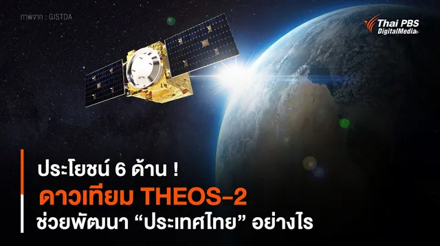 ประโยชน์ 6 ด้าน ! ดาวเทียม THEOS-2 ช่วยพัฒนา “ประเทศไทย” อย่างไร 