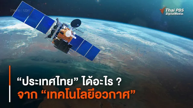 “ประเทศไทย” ได้อะไร ? จาก “เทคโนโลยีอวกาศ”
