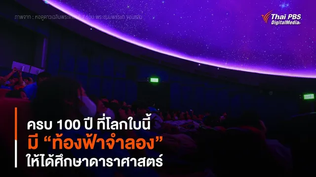 ครบ 100 ปี ที่โลกใบนี้ มี “ท้องฟ้าจําลอง” ให้ได้ศึกษาดาราศาสตร์