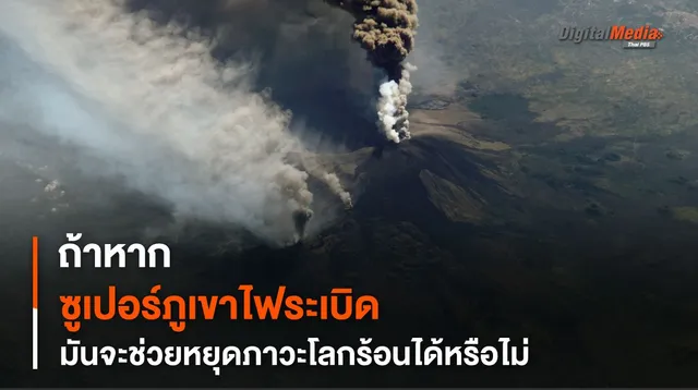 หาก “ซูเปอร์ภูเขาไฟ” ระเบิด จะช่วยหยุด “โลกร้อน” ได้ไหม ? 