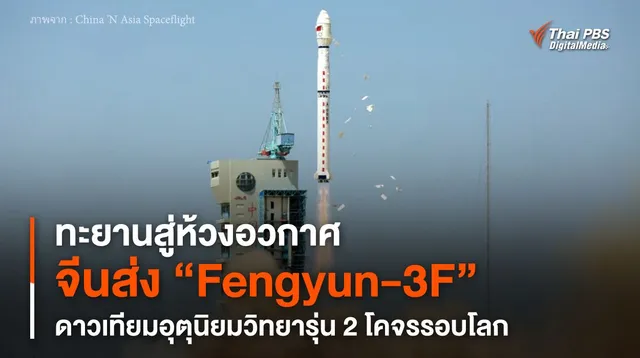 ทะยานสู่ห้วงอวกาศ จีนส่ง “Fengyun-3F” ดาวเทียมอุตุนิยมวิทยารุ่น 2 โคจรรอบโลก