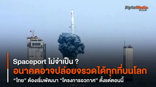 อนาคตอาจปล่อยจรวดได้ทุกที่บนโลก “ไทย” ต้องเริ่มพัฒนา “โครงการอวกาศ” ตั้งแต่ตอนนี้