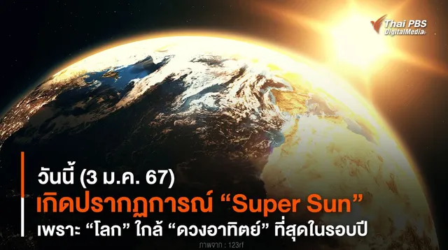 วันนี้ (3 ม.ค. 67) เกิด “Super Sun” เพราะ “โลก” ใกล้ “ดวงอาทิตย์” ที่สุดในรอบปี