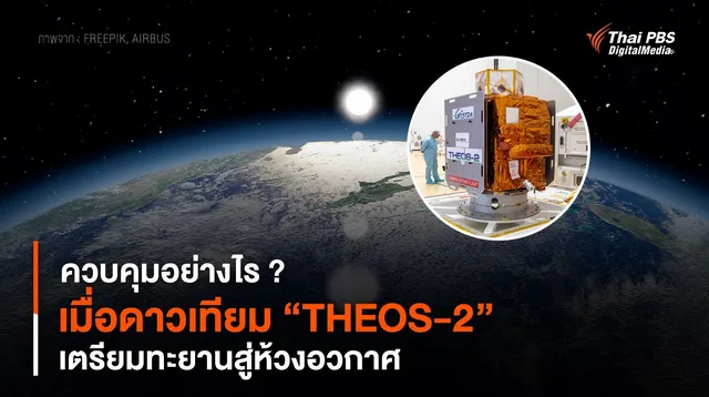 ควบคุมอย่างไร ? เมื่อดาวเทียม “THEOS-2” เตรียมทะยานสู่ห้วงอวกาศ