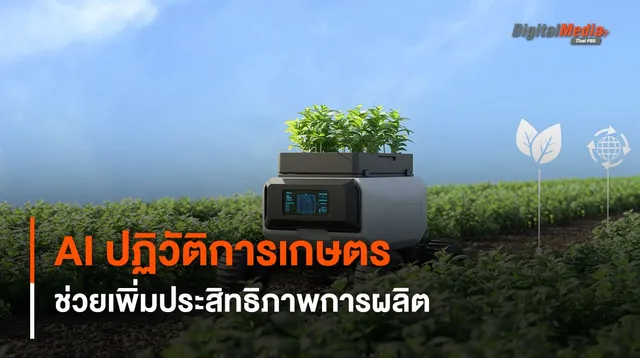 ปฏิวัติวงการเกษตรโฉมใหม่ ด้วย AI ช่วยเพิ่มผลการผลิต