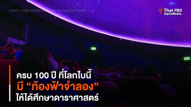 ครบ 100 ปี ที่โลกใบนี้ มี “ท้องฟ้าจําลอง” ให้ได้ศึกษาดาราศาสตร์