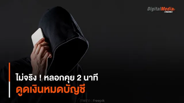 ไม่จริง ! หลอกคุย 2 นาที ดูดเงินหมดบัญชี
