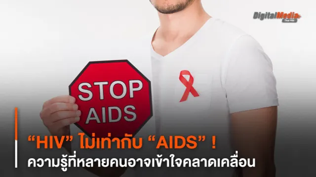 “HIV” ไม่เท่ากับ “AIDS” ! ความรู้ที่หลายคนอาจเข้าใจคลาดเคลื่อน