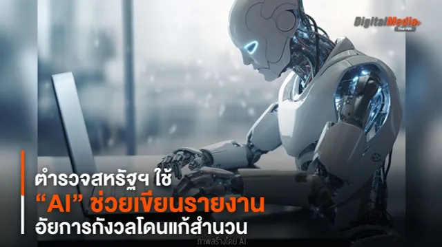 ตำรวจสหรัฐฯ ใช้ “AI” ช่วยเขียนรายงาน อัยการกังวลโดนแก้สำนวน
