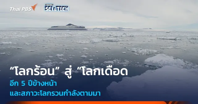 อีก 5 ปีข้างหน้าจาก “โลกร้อน” สู่ “โลกเดือด” และสภาวะโลกรวนกำลังตามมา