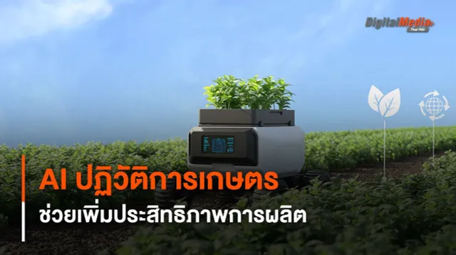ปฏิวัติวงการเกษตรโฉมใหม่ ด้วย AI ช่วยเพิ่มผลการผลิต