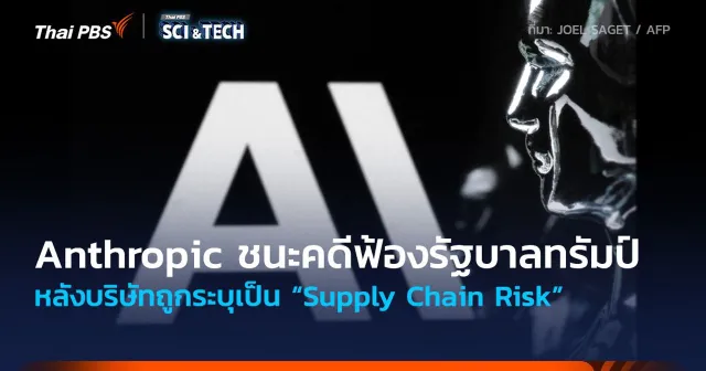 Anthropic ชนะคดีฟ้องรัฐบาลทรัมป์ หลังถูกระบุเป็น “Supply Chain Risk”