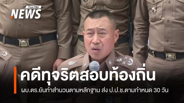 ผบ.ตร.ยันทำสำนวนคดีทุจริตสอบท้องถิ่น ยึดพยานหลักฐาน ส่ง ป.ป.ช.ตามกำหนด 30 วัน 