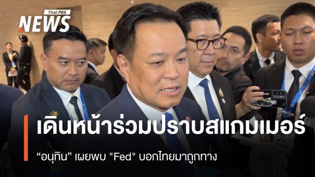 "อนุทิน" เผยพบ "Fed" บอกไทยมาถูกทาง เดินหน้าร่วมมือปราบสแกมเมอร์