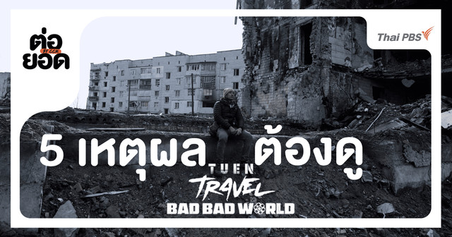 5 เหตุผลที่ต้องดู “เถื่อน TRAVEL: BAD BAD WORLD” สารคดีที่พาไปสบตาความจริงในโลกที่เลวร้าย