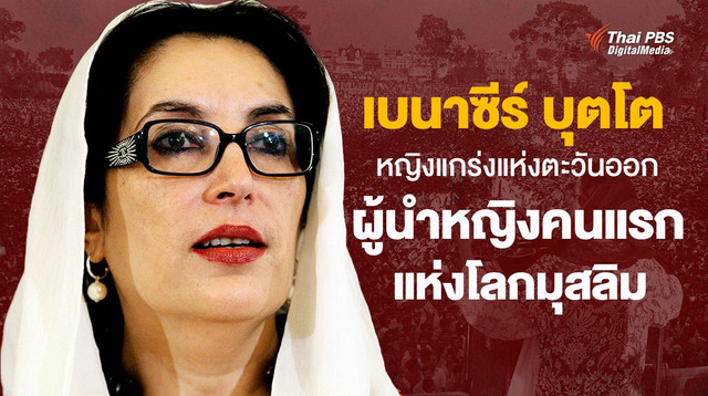 เบนาซีร์ บุตโต หญิงแกร่งแห่งตะวันออก นายกรัฐมนตรีหญิงคนแรกแห่งโลกมุสลิม