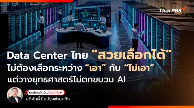 Data Center ไทย “สวยเลือกได้” ไม่ต้องเลือกระหว่าง “เอา” กับ “ไม่เอา” แต่วางยุทธศาสตร์ไม่ตกขบวน AI