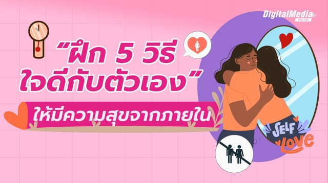 “รักตัวเอง” ไม่ใช่เห็นแก่ตัว ชวนฝึก “5 วิธีใจดีกับตัวเอง” ให้มีความสุขจากภายใน
