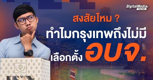 คลายข้อสงสัย ทำไมกรุงเทพฯ ถึงไม่มีเลือกตั้ง อบจ. ?