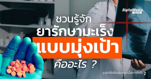ชวนรู้จัก “ยารักษามะเร็งแบบมุ่งเป้า” คืออะไร ? มุ่งเป้ามะเร็งได้อย่างไร ?