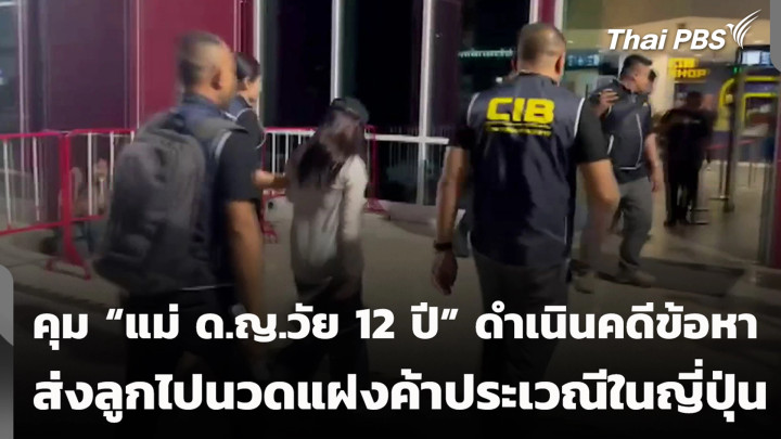 คุม "แม่ ด.ญ.วัย 12 ปี" ดำเนินคดีข้อหา ส่งลูกไปนวดแฝงค้าประเวณีในญี่ปุ่น