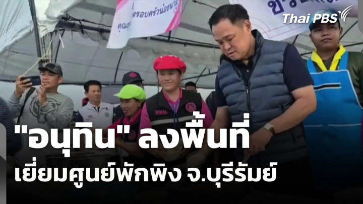  "อนุทิน" ลงพื้นที่เยี่ยมศูนย์พักพิง จ.บุรีรัมย์ 